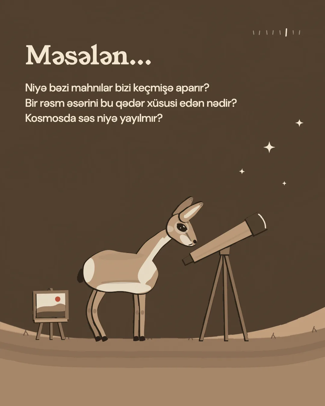 Məsələn... Niyə bəzi mahnılar bizi keçmişə aparır? Bir rəsm əsərini bu qədər xüsusi edən nədir? Kosmosda səs niyə yayılmır?